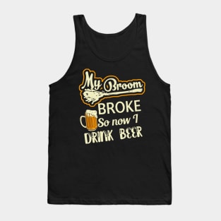 My Broom Broke So Now I Drink Beer Tank Top